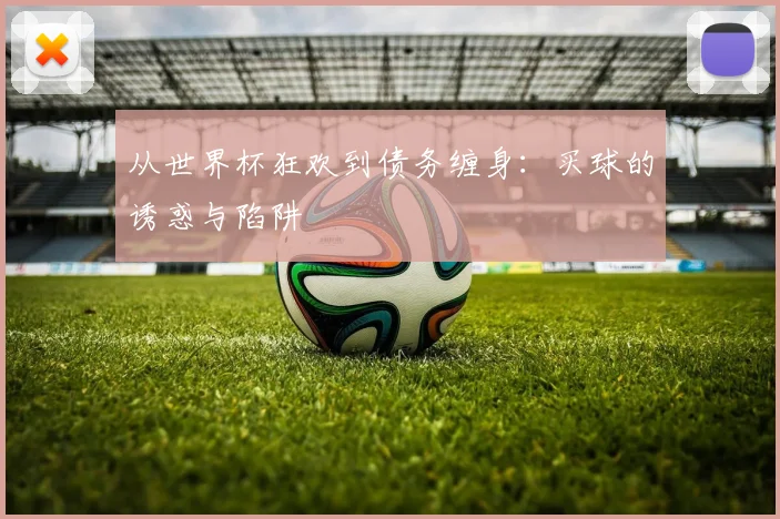 从世界杯狂欢到债务缠身：买球的诱惑与陷阱