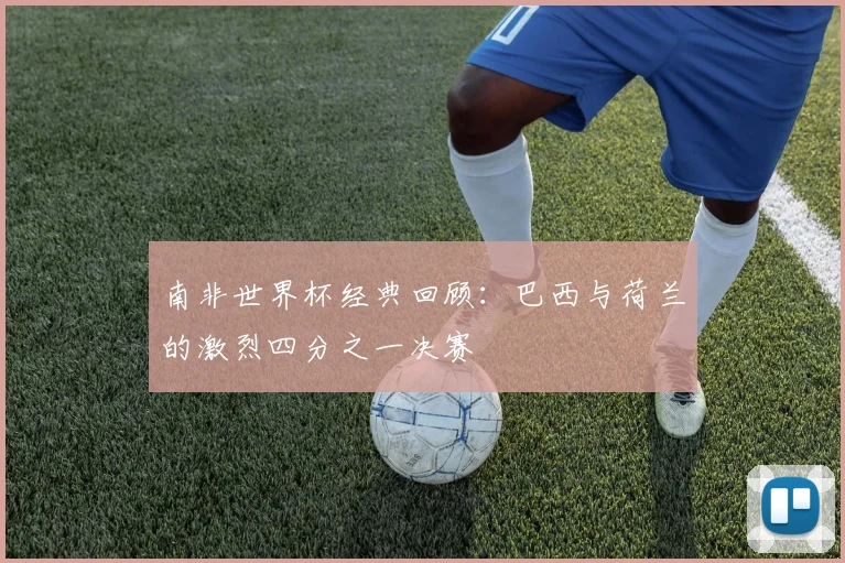 南非世界杯经典回顾：巴西与荷兰的激烈四分之一决赛