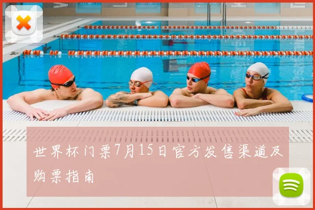 世界杯门票7月15日官方发售渠道及购票指南