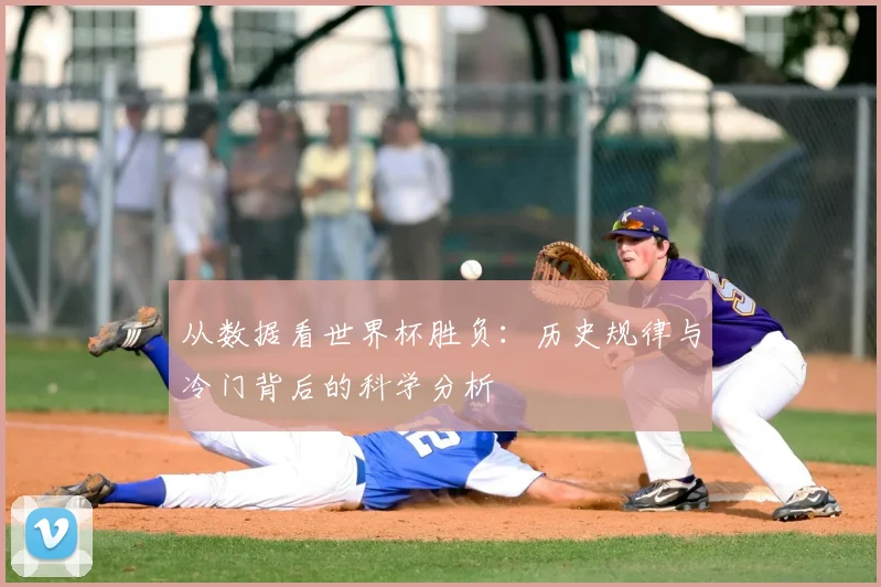 从数据看世界杯胜负:历史规律与冷门背后的科学分析